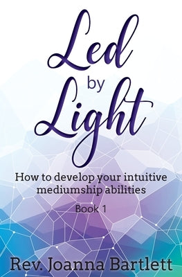 Led by Light: How to develop your intuitive mediumship abilities, Book 1: Unfolding by Bartlett, Joanna