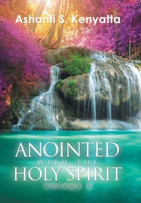 Anointed with the Holy Spirit: Volume 2 by Kenyatta, Ashanti S.