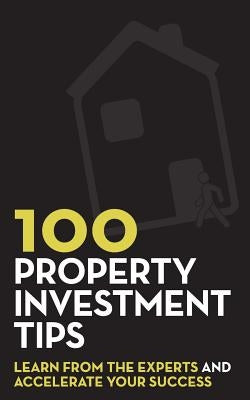 100 Property Investment Tips: Learn from the experts and accelerate your success by Bence, Rob