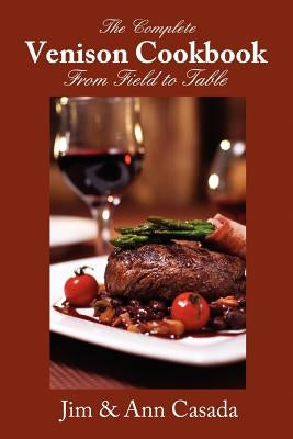 The Complete Venison Cookbook - From Field to Table by Casada, Jim