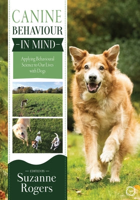 Canine Behaviour in Mind: Applying Behavioural Science to Our Lives with Dogs by Rogers, Suzanne