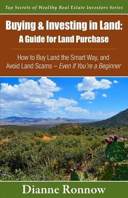 Buying and Investing in Land: A Guide for Land Purchase: How to Buy Land the Smart Way and Learn How to Avoid Land Scams-- Even if You Are a Beginne by Ronnow, Dianne