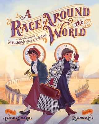 A Race Around the World: The True Story of Nellie Bly and Elizabeth Bisland by Rose, Caroline Starr