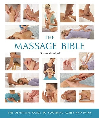 The Massage Bible: The Definitive Guide to Soothing Aches and Pains Volume 20 by Mumford, Susan