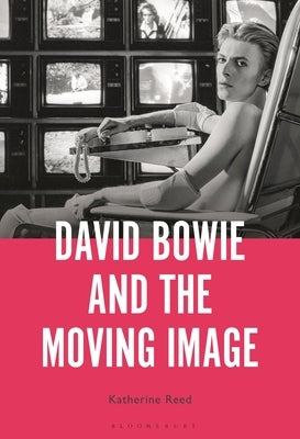 David Bowie and the Moving Image by Reed, Katherine