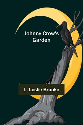 Johnny Crow's Garden by Leslie Brooke, L.