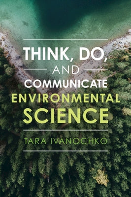 Think, Do, and Communicate Environmental Science by Ivanochko, Tara