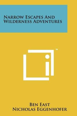 Narrow Escapes And Wilderness Adventures by East, Ben