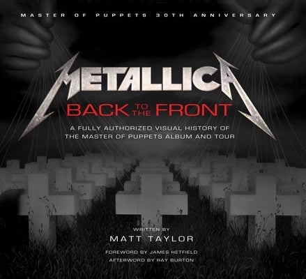 Metallica: Back to the Front: A Fully Authorized Visual History of the Master of Puppets Album and Tour by Taylor, Matt