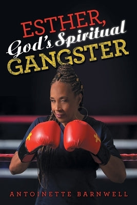 Esther, God's Spiritual Gangster by Barnwell, Antoinette