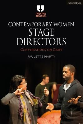Contemporary Women Stage Directors: Conversations on Craft by Marty, Paulette