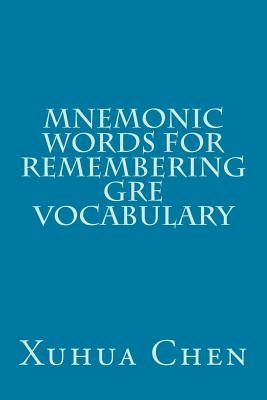 Mnemonic Words for Remembering GRE Vocabulary by Chen, Xuhua