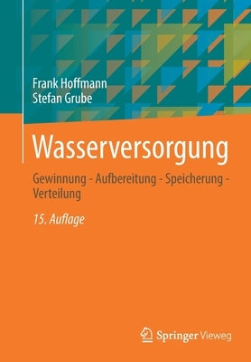 Wasserversorgung: Gewinnung - Aufbereitung - Speicherung - Verteilung by Hoffmann, Frank