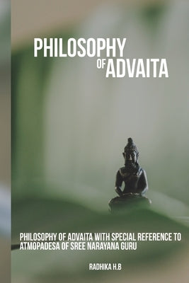 Philosophy of advaita with special reference to atmopadesa of Sree Narayana guru by H. B., Radhika