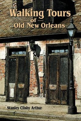 Walking Tours of Old New Orleans by Arthur, Stanley