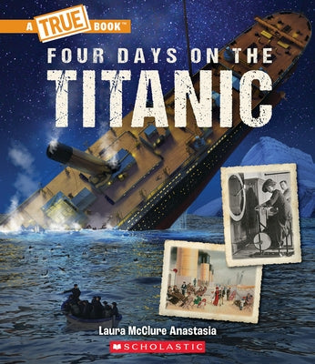 Four Days on the Titanic (a True Book: The Titanic) by McClure Anastasia, Laura