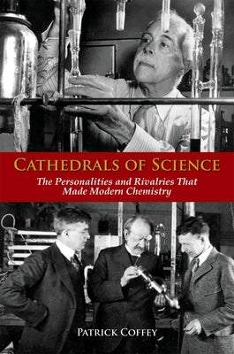 Cathedrals of Science: The Personalities and Rivalries That Made Modern Chemistry by Coffey, Patrick