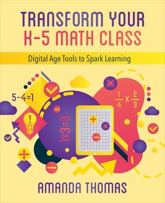 Transform Your K-5 Math Class: Digital Age Tools to Spark Learning by Thomas, Amanda