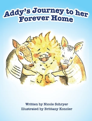 Addy's Journey to her Forever Home (Mom's Choice Award Winner) by Schryer, Nicole