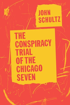 The Conspiracy Trial of the Chicago Seven by Schultz, John