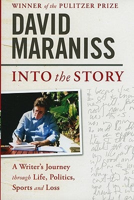 Into the Story: A Writer's Journey Through Life, Politics, Sports and Loss by Maraniss, David