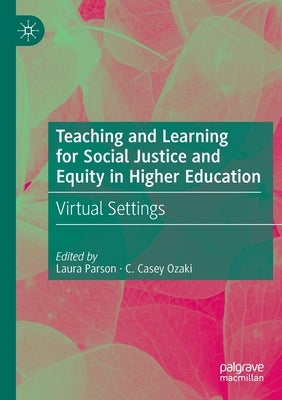 Teaching and Learning for Social Justice and Equity in Higher Education: Virtual Settings by Parson, Laura