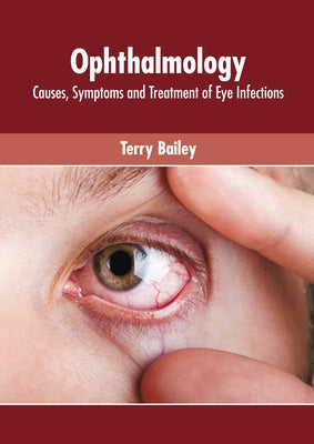 Ophthalmology: Causes, Symptoms and Treatment of Eye Infections by Bailey, Terry