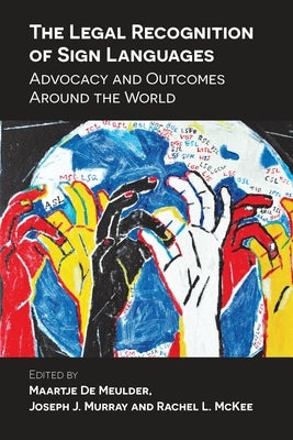 The Legal Recognition of Sign Languages: Advocacy and Outcomes Around the World by de Meulder, Maartje