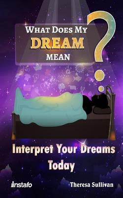 What Does My Dream Mean?: Interpret Your Dreams Today by Sullivan, Theresa