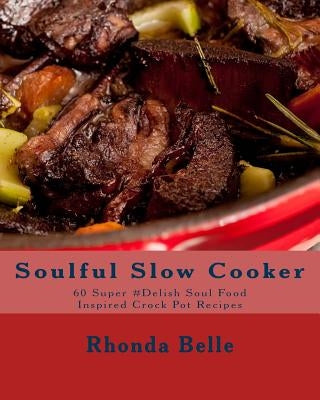 Soulful Slow Cooker: 60 Super #Delish Soul Food Inspired Crock Pot Recipes by Belle, Rhonda