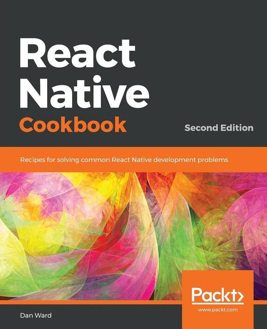 React Native Cookbook - Second Edition by Ward, Dan