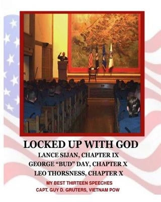 Locked Up With God: My Best Thirteen Speeches by Captain Guy D. Gruters, Vietnam POW by Gruters, Guy D.