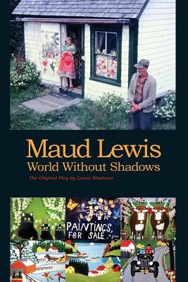 Maud Lewis World Without Shadows by Woolaver, Lance