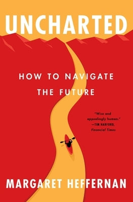 Uncharted: How to Navigate the Future by Heffernan, Margaret