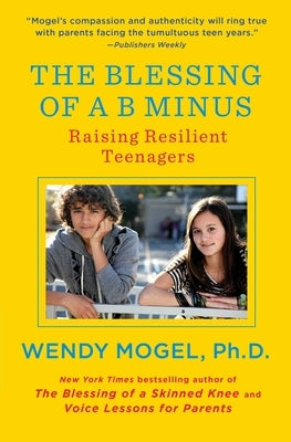 The Blessing of A B Minus: Raising Resilient Teenagers by Mogel, Wendy