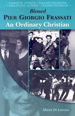 Blessed Pier Giorgio Frassati: An Ordinary Christian by Di Lorenzo, Maria