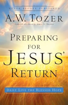 Preparing for Jesus' Return: Daily Live the Blessed Hope by Tozer, A. W.