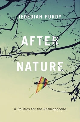 After Nature: A Politics for the Anthropocene by Purdy, Jedediah