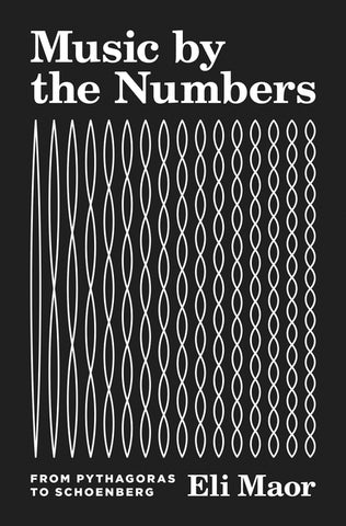 Music by the Numbers: From Pythagoras to Schoenberg by Maor, Eli