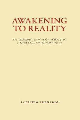 Awakening to Reality: The "regulated Verses" of the Wuzhen Pian, a Taoist Classic of Internal Alchemy by Pregadio, Fabrizio