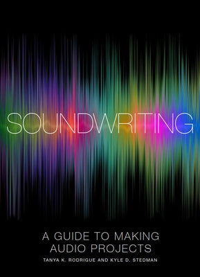 Soundwriting: A Guide to Making Audio Projects by Rodrigue, Tanya K.