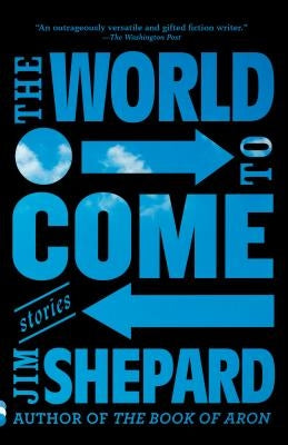 The World to Come: Stories by Shepard, Jim