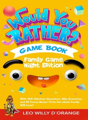 Would You Rather Game Book Family Game Night Edition: Try Not To Laugh Challenge with 200 Hilarious Questions, Silly Scenarios, and 50 Funny Bonus Tri by D'Orange, Leo Willy