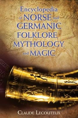 Encyclopedia of Norse and Germanic Folklore, Mythology, and Magic by Lecouteux, Claude