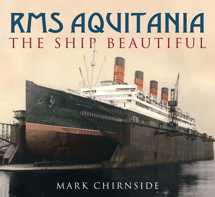 RMS Aquitania: The Ship Beautiful by Chirnside, Mark