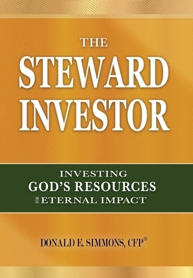 The Steward Investor: Investing God's Resources for Eternal Impact by Simmons, Donald E.