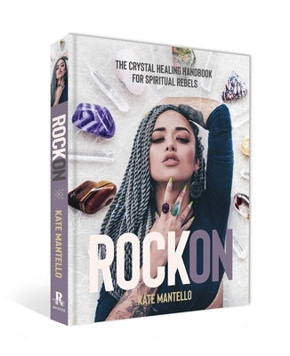 Rock on: The Crystal Healing Handbook for Spiritual Rebels by Mantello, Kate