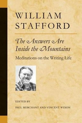 The Answers Are Inside the Mountains: Meditations on the Writing Life by Stafford, William