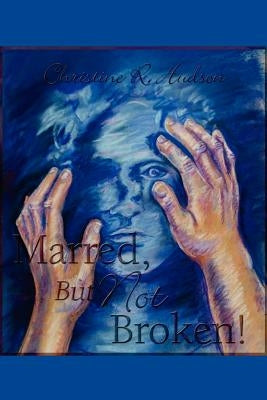 Marred, But Not Broken! by Hudson, Christine R.