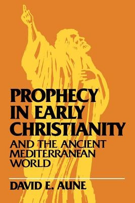 Prophecy in Early Christianity and the Ancient Mediterranean World by Aune, David